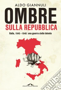 Ombre sulla Repubblica. Italia, 1945-1948: una guerra civile latente libro