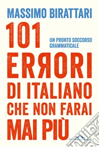 101 errori di italiano che non farai mai più. Un pronto soccorso grammaticale