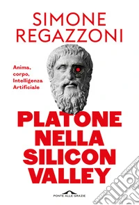 Platone nella Silicon Valley. Anima, corpo, intelligenza artificiale libro