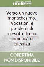 Verso un nuovo monachesimo. Vocazioni e problemi di crescita di una comunità di alleanza libro