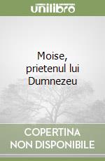 Moise, prietenul lui Dumnezeu