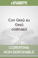 Con Gesù su Gesù costruisci libro