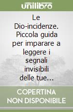 Le Dio-incidenze. Piccola guida per imparare a leggere i segnali invisibili delle tue giornate libro
