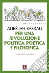 Per una rivoluzione politica poetica e filosofica libro