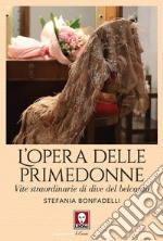 L'opera delle primedonne. Vite straordinarie di dive del belcanto libro