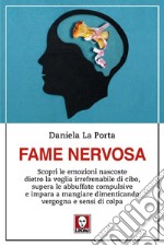 Fame nervosa. Scopri le emozioni nascoste dietro la voglia irrefrenabile di cibo, supera le abbuffate compulsive e impara a mangiare dimenticando vergogna e sensi di colpa