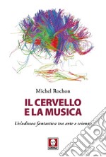 Il cervello e la musica. Un'odissea fantastica tra arte e scienza libro