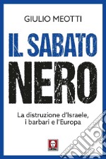 Il sabato nero. La distruzione d'Israele, i barbari e l'Europa libro