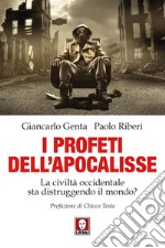 I profeti dell'Apocalisse. La civiltà occidentale sta distruggendo il mondo? libro