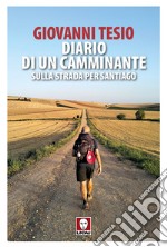 Diario di un camminante. Sulla strada per Santiago libro