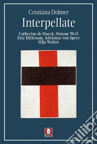 Interpellate. Catherine de Hueck, Simone Weil, Etty Hillesum, Adrienne von Speyr, Silja Walter libro