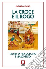 La croce e il rogo. Storia di fra Dolcino e Margherita libro