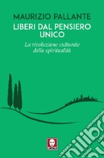 Liberi dal pensiero unico. La rivoluzione culturale della spiritualità libro