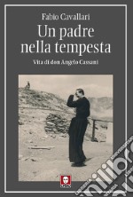 Un padre nella tempesta. Vita di don Angelo Cassani libro