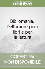 Bibliomania. Dell'amore per i libri e per la lettura libro