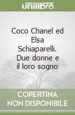 Coco Chanel ed Elsa Schiaparelli. Due donne e il loro sogno