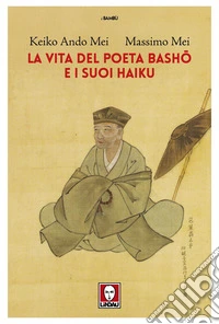 La vita del poeta Basho e i suoi haiku libro