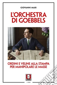 L'orchestra di Goebbels. Ordini e veline alla stampa per manipolare le masse libro
