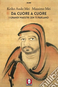 Da cuore a cuore. I grandi maestri zen ti parlano libro