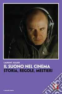 Il suono nel cinema. Storia, regole, mestieri libro