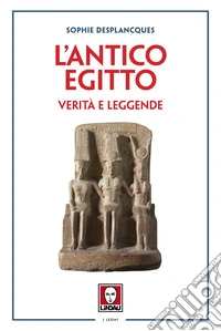 L'antico Egitto. Verità e leggende libro