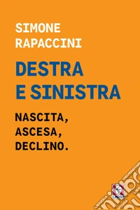 Destra e sinistra. Nascita, ascesa e declino libro