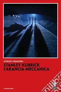 Stanley Kubrick. L'arancia meccanica libro