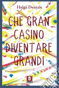 Che gran casino diventare grandi libro