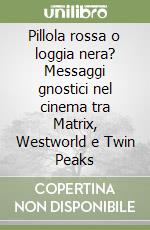 Pillola rossa o loggia nera? Messaggi gnostici nel cinema tra Matrix, Westworld e Twin Peaks libro