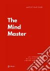 The mind master. Non devi cambiare nulla ma soltanto esser la versione migliore di te libro