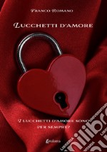 Lucchetti d'amore. I lucchetti d'amore sono per sempre? libro