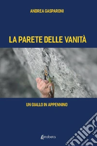 La parete delle vanità. Un giallo in Appennino libro