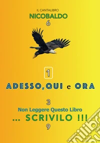 Adesso, qui e ora. Non leggere questo libro... scrivilo!!! libro