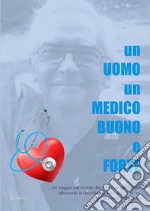 Un uomo un medico buono e forte. Un viaggio nel ricordo del dott. Fabrizio Sartori attraverso la raccolta dei suoi articoli scritti per la rivista Argumello