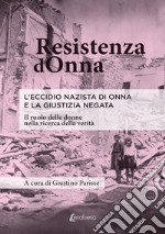 Resistenza dOnna. L'eccidio nazista di Onna e la giustizia negata. Il ruolo delle donne nella ricerca della verità libro