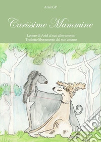 Carissime Mammine. Lettere di Ariel al suo allevamento. Tradotte liberamente dal suo umano libro