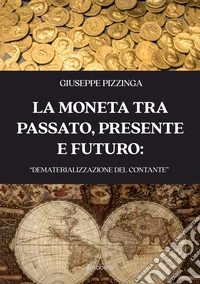 La moneta tra passato, presente e futuro: «dematerializzazione del contante» libro