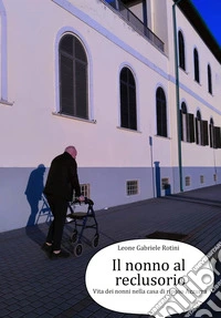 Il nonno al reclusorio. Vita dei nonni nella casa di riposo Azzurra libro