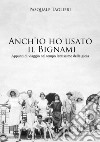 Anch'io ho usato il Bignami. Appunti di viaggio nel tempo lentissimo della gioia libro