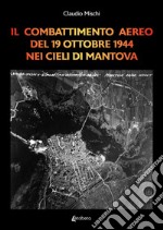 Il combattimento aereo del 19 Ottobre 1944 nei cieli di Mantova libro