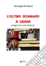 L'ultimo sciamano a Lhasa (viaggio nella civiltà tibetana) libro