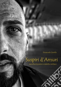 Suspiri d'amuri. Raccolta di poesie in dialetto siciliano libro