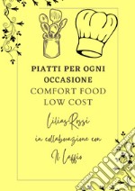 Piatti per ogni occasione. Comfort food low cost libro