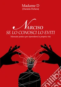 Narciso. Se lo conosci lo eviti. Manuale pratico per riprendersi la propria vita libro