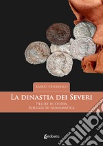 La dinastia dei Severi. Pillole di storia, schegge di numismatica libro