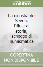 La dinastia dei Severi. Pillole di storia, schegge di numismatica libro