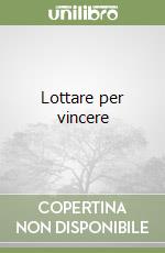 Lottare per vincere libro