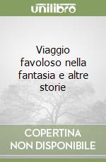 Viaggio favoloso nella fantasia e altre storie libro