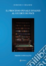 Il processo penale dinanzi al giudice di pace. Prassi e specialità libro