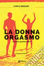 La donna orgasmo e altri 33 racconti